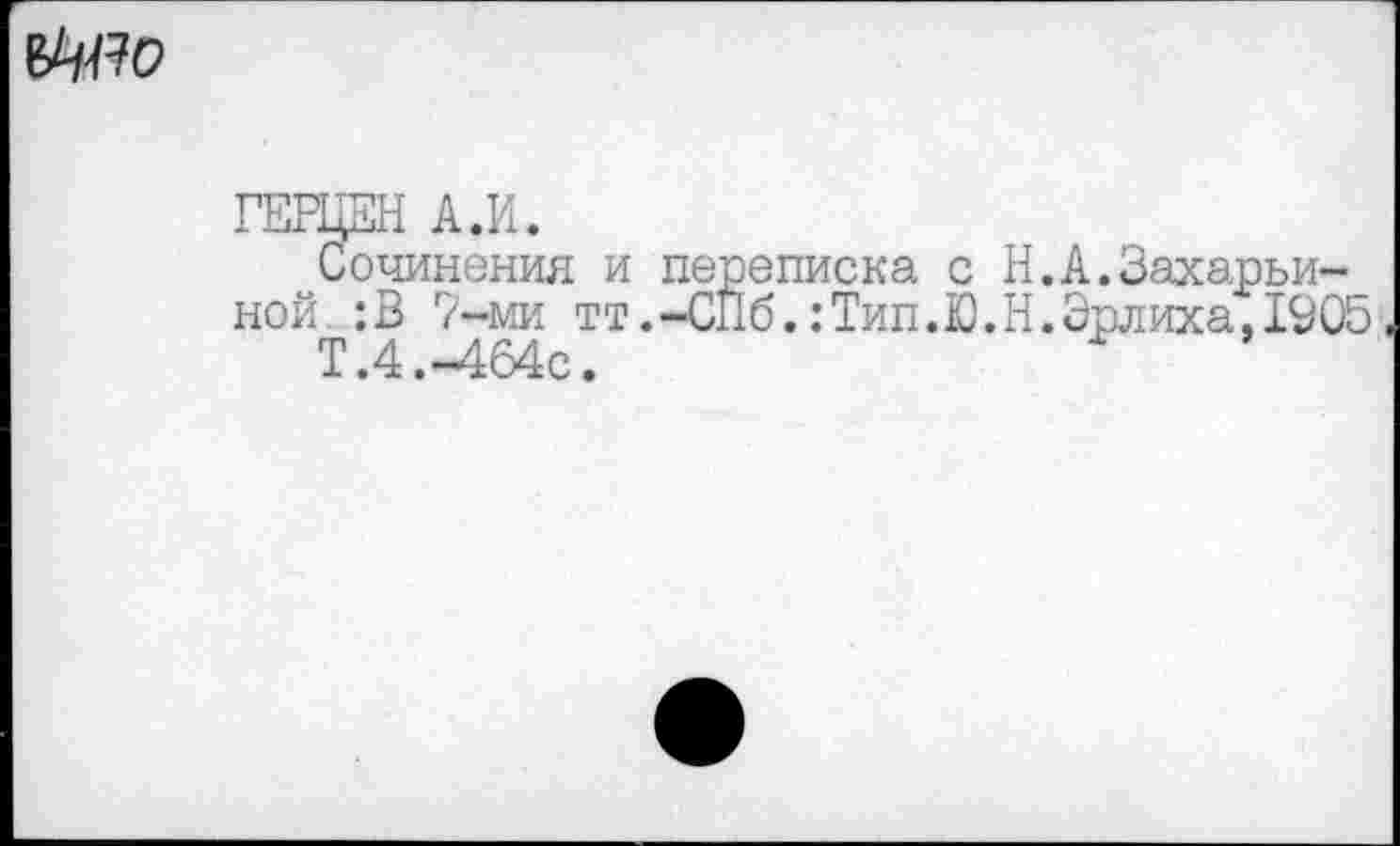 ﻿ГЕРЦЕН А.И.
Сочинения и переписка с Н.А.Захарьиной :В 7-ми тт.-СПб.:Тип.Ю.Н.Эрлиха,1905
Т.4.-464с.